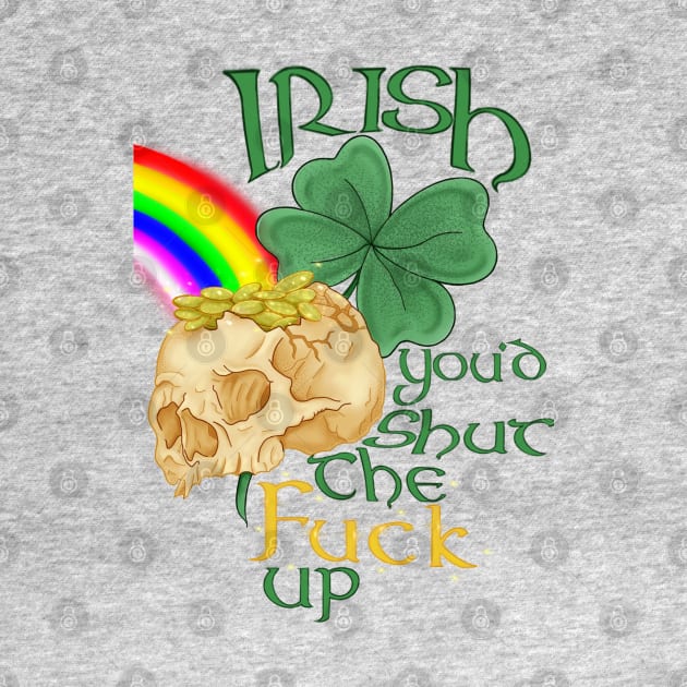 Irish you'd shut the fuck up by WolfCommander